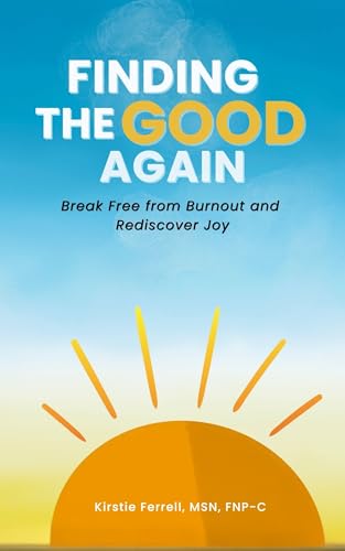 Finding the Good Again: Break Free from Burnout and Rediscover Joy, by Kirstie Ferrell